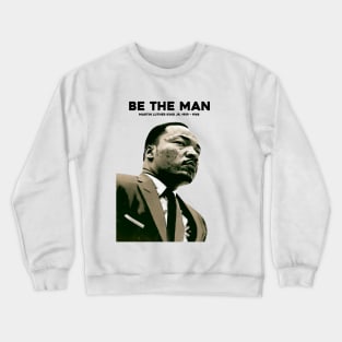 Dr. Martin Luther King Jr. No. 4: Be The Man, Martin Luther King Jr. 1929 - 1968 Crewneck Sweatshirt